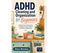 ADHD Cleaning and Organization for Beginners: Simple Home Routines to Reduce Overwhelm and Stay Organized