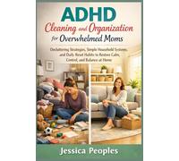 ADHD Cleaning and Organization for Overwhelmed Moms: Decluttering Strategies, Simple Household Systems, and Daily Reset Habits to Restore Calm, Control, and Balance at Home
