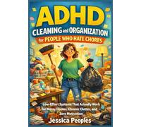 ADHD Cleaning and Organization for People Who Hate Chores: Low-Effort Systems That Actually Work for Messy Homes, Chronic Clutter, and Zero Motivation