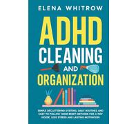 ADHD Cleaning and Organization: Simple Decluttering Systems, Daily Routines and Easy-to-Follow Home Reset Methods for a Tidy House, Less Stress and Lasting Motivation