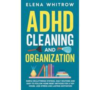 ADHD Cleaning and Organization: Simple Decluttering Systems, Daily Routines and Easy-to-Follow Home Reset Methods for a Tidy House, Less Stress and Lasting Motivation