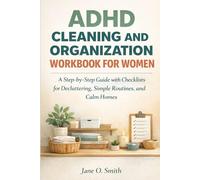 ADHD CLEANING AND ORGANIZATION WORKBOOK FOR WOMEN: A Step-by-Step Guide with Checklists for Decluttering, Simple Routines, and Calm Homes