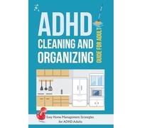 ADHD Cleaning and Organizing Guide for Adult: Easy Home Management Strategies for ADHD Adults (with Bonus 2-weeks Planners)