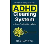 ADHD Cleaning System: A Shame-Free Decluttering Guide for Neurodivergent Adults: Overcome Executive Dysfunction, Stop the Overwhelm, and Organize Your Home Without Burnout