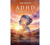 ADHD Complete: The Comprehensive Guide for Adults - Understanding, Action, Living