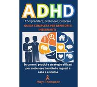 ADHD - Comprendere, Gestire, Sostenere: Guida completa per genitori e Insegnanti - Strumenti pratici e strategie efficaci per sostenere bambini e ragazzi a casa e a scuola