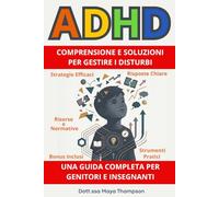 ADHD - Comprensione e Soluzioni per Gestire i Disturbi - Guida Completa per Genitori e Insegnanti con Risposte Chiare, Stategie Efficaci, Strumenti Pratici, Risorse e Normative a Supporto.