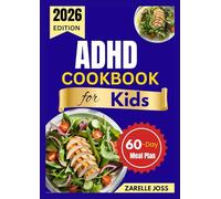 ADHD COOKBOOK FOR KIDS: Focus-Friendly Recipes for Everyday Learning with a 60-Day Meal Plan