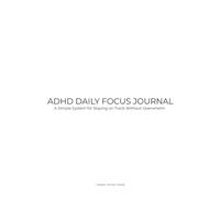ADHD Daily Focus Journal: A Simple System for Staying on Track Without Overwhelm