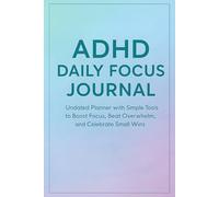 ADHD Daily Focus Journal: Undated Planner with Simple Tools to Boost Focus, Beat Overwhelm, and Celebrate Small Wins