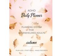 ADHD Daily Planner: A 90-day planning system for overwhelmed adults to focus on what matters, start small and make progress
