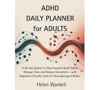 ADHD Daily Planner for Adults: A 90-Day System to Stay Focused, Build Habits, Manage Time, and Reduce Overwhelm - with Dopamine-Friendly Tools for Neurodivergent Brains