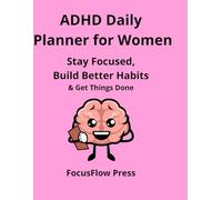 ADHD Daily Planner for Women: Stay Organized, Build Better Habits & Get Things Done