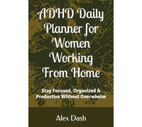 ADHD Daily Planner for Women Working From Home: Stay Focused, Organized & Productive Without Overwhelm