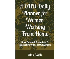 ADHD Daily Planner for Women Working From Home: Stay Focused, Organized & Productive Without Overwhelm