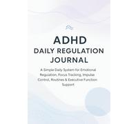 ADHD Daily Regulation Journal: A Simple Daily System for Emotional Regulation, Focus Tracking, Impulse Control, Routines & Executive Function Support