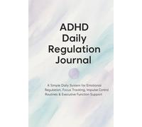 ADHD Daily Regulation Journal: A Simple Daily System for Emotional Regulation, Focus Tracking, Impulse Control, Routines & Executive Function Support