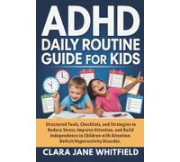 ADHD Daily Routine Guide for Kids: Structured Tools, Checklists, and Strategies to Reduce Stress, Improve Attention, and Build Independence in Children with Attention-Deficit/Hyperactivity Disorder.