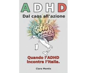 ADHD - Dal caos all’azione: Strumenti pratici ed esempi reali per chi vuole uscire dal caos mentale, ridurre procrastinazione e ansia e ritrovare equilibrio e autostima - in Italia.