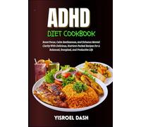 Adhd Diet Cookbook: Boost Focus, Reduce Hyperactivity, And Improve Mental Clarity With Simple, Nutrient-Rich Recipes For Sustainable Energy