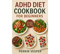 ADHD DIET COOKBOOK FOR BEGINNERS: 70 Brain-boosting Recipes to Enhance Focus, Balance Energy & Feel Your Best Every Day