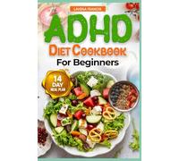 ADHD DIET COOKBOOK FOR BEGINNERS: Beginner’s Guide to ADHD Family-Based Nutrition with Meal Plan to Improve Concentration, Calmness, Memory, and Learning