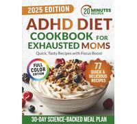 ADHD Diet Cookbook for Exhausted Moms: Healthy & Tasty 20-Minute Meals for Kids with ADHD to Improve Focus and Mood | Includes a Science-Backed Meal Plan - No Meds, No Stress, No Guilt