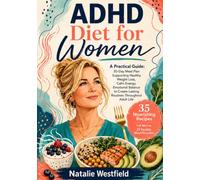 ADHD Diet for Women: A Practical Guide: 30-Day Meal Plan Supporting Healthy Weight Loss, Calm Energy, Emotional Balance to Create Lasting Routines Throughout Adult Life