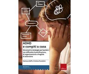 ADHD e compiti a casa. Strumenti e strategie per bambini con difficoltà di pianificazione, di organizzazione e fragilità di attenzione