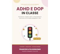 ADHD e DOP in uida pratica per la scuola primaria: riconoscere i segnali, capire i comportamenti e intervenire con strategie pedagogiche e ... sociali, casi pratici e 16 schede stampabili