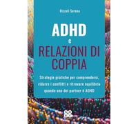 ADHD e relazioni di coppia: Strategie pratiche per comprendersi, ridurre i conflitti e ritrovare equilibrio quando uno dei partner è ADHD
