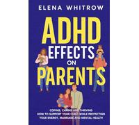 ADHD Effects on Parents: Coping, Caring, and Thriving: How to Support Your Child While Protecting Your Energy, Marriage, and Mental Health
