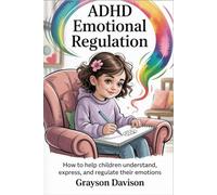 ADHD Emotional Regulation: How to help children understand, express, and regulate their emotions