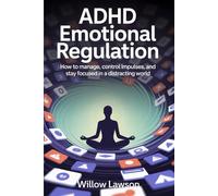 ADHD Emotional Regulation: How to manage, control impulses, and stay focused in a distracting world