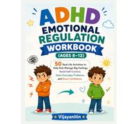 ADHD Emotional Regulation Workbook (Ages 8-12): 50 Real-Life Activities to Help Kids Manage Big Feelings, Build Self-Control, Solve Everyday Problems, and Grow Confidence