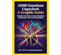 ADHD Emotions Unpacked: A Graphic Guide: Visualize Your Way to Calmer Reactions and Sharper Focus for Young Adults