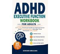 ADHD Executive Function Workbook for Adults: A 30-Day Practical Guide to Improve Focus, Beat Procrastination, Manage Time, and Build Daily Habits