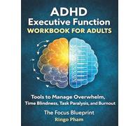 ADHD Executive Function Workbook for Adults: Tools to Manage Overwhelm, Time Blindness, Task Paralysis, and Burnout