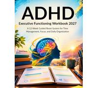 ADHD Executive Functioning Workbook 2027: A 12-W uided Reset System for Time Management, Focus, and Daily Organization