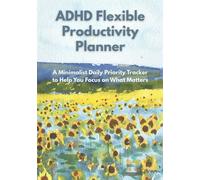 ADHD Flexible Productivity Planner: A Minimalist Daily Priority Tracker to Help You Focus on What Matters