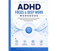 ADHD Focus & Deep Work Workbook: A Practical Workbook to Improve Concentration, Eliminate Distractions and Achieve Meaningful Results