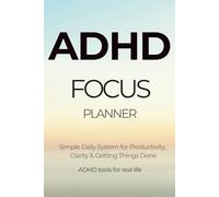 ADHD Focus Planner: Simple Daily Productivity System for Adults to Stay Organized, Reduce Overwhelm and Get Things Done