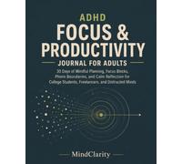 ADHD Focus & Productivity Journal for Adults: 30 Days of Mindful Planning, Focus Blocks, Phone Boundaries, and Calm Reflection for College Students, Freelancers, and Distracted Minds