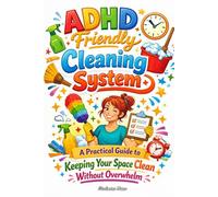 ADHD-Friendly Cleaning System: A Simple, Low-Effort Guide to Decluttering and Organizing Without the Overwhelm