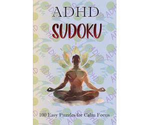 ADHD-Friendly Sudoku: 100 Easy Puzzles for Calm Focus: Relaxing Puzzles to Improve Attention, Reduce Stress & Enjoy Unplugged Mental Clarity | Large Print | Solutions Included | For Adults & Teens