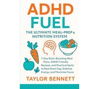 ADHD Fuel: The Ultimate Meal-Prep & Nutrition System.: 7-Day Brain-Boosting Meal Plans, ADHD-Friendly Recipes, and Practical Hacks to Beat Brain Fog, Stabilize Energy, and Maximize Focus