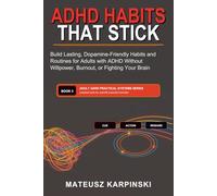 ADHD Habits That Stick: Build Lasting, Dopamine-Friendly Habits and Routines for Adults with ADHD Without Willpower, Burnout, or Fighting Your Brain