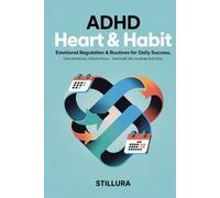 ADHD Heart & Habit: Emotional Regulation & Routines for Daily Success: Calm Emotions, Restore Focus, and Build Life-Routines That Stick