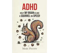 ADHD: Help, My Focus Is a Squirrel on Speed!: How to Stop Chasing Your Thoughts and Start Gathering the Best Nuts.