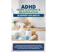 ADHD Home Cleaning & Organization Blueprint for Adults: A Stress-Free 36-Week Executive Function System with Simple Routines, Checklists & Habit Tools to Declutter & Reduce Overwhelm